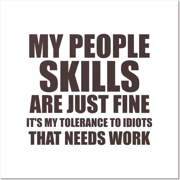 My People Skills Are Just Fine It's My Tolerance To Idiots That Needs Work, gift idea, funny, funny saying, sarcastic Wall Art by Rubystor